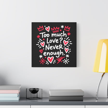 Too Much Love? Never Enough - Stretched Canvas