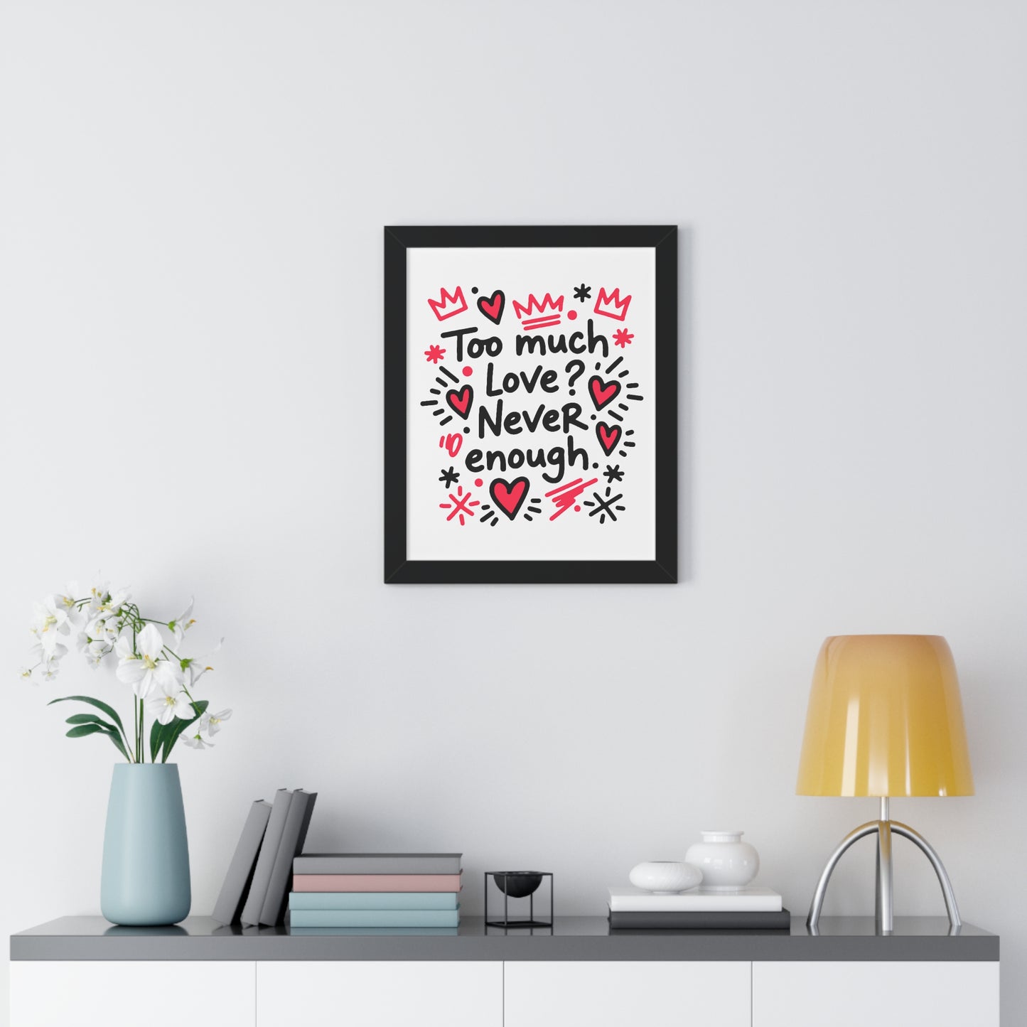 Too Much Love? Never Enough - Framed Poster