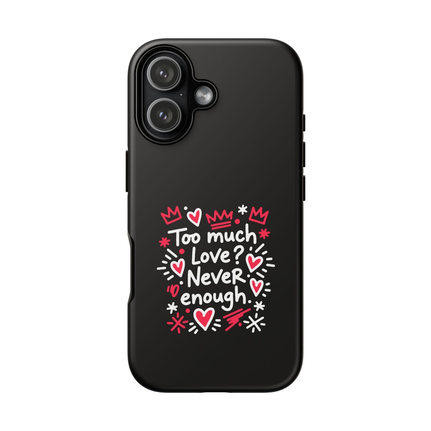 Too Much Love? Never Enough - Tough Phone Case