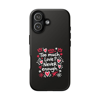 Too Much Love? Never Enough - Tough Phone Case