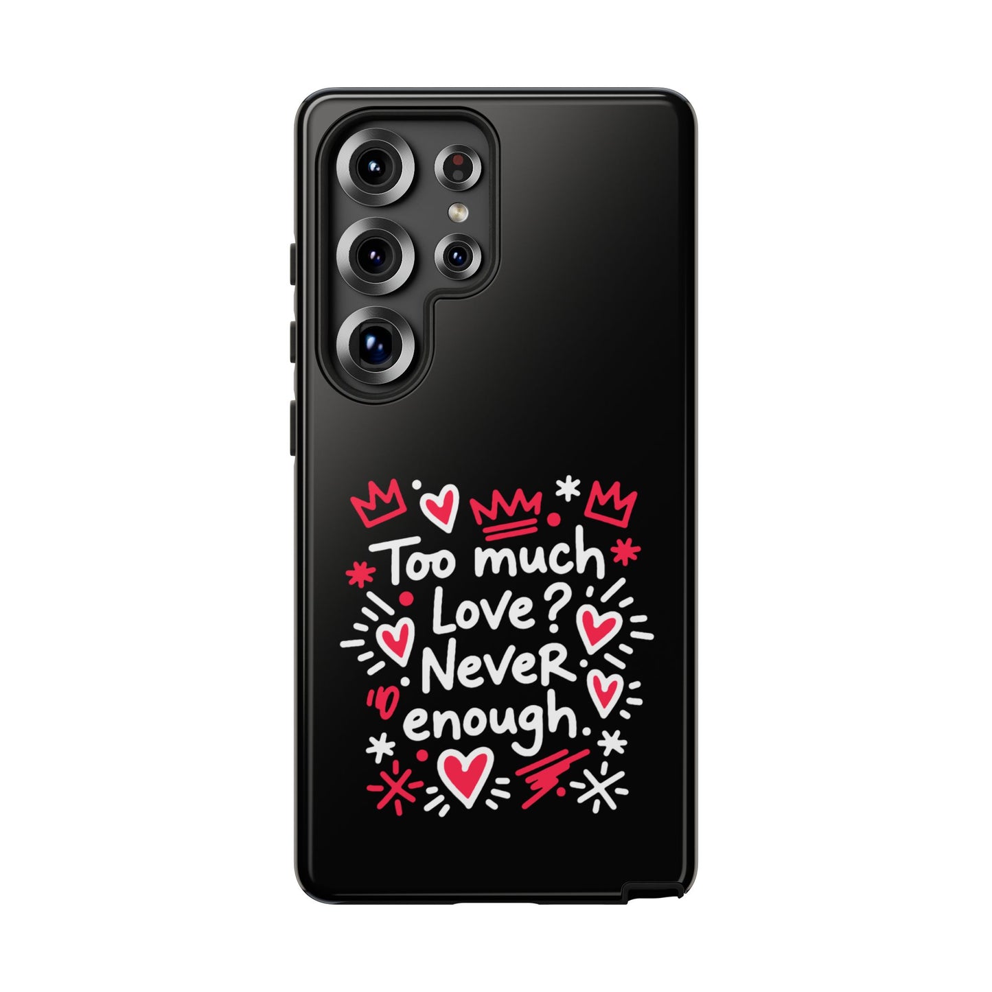 Too Much Love? Never Enough - Tough Phone Case