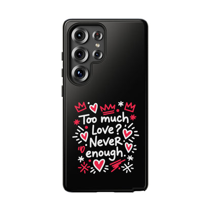 Too Much Love? Never Enough - Tough Phone Case