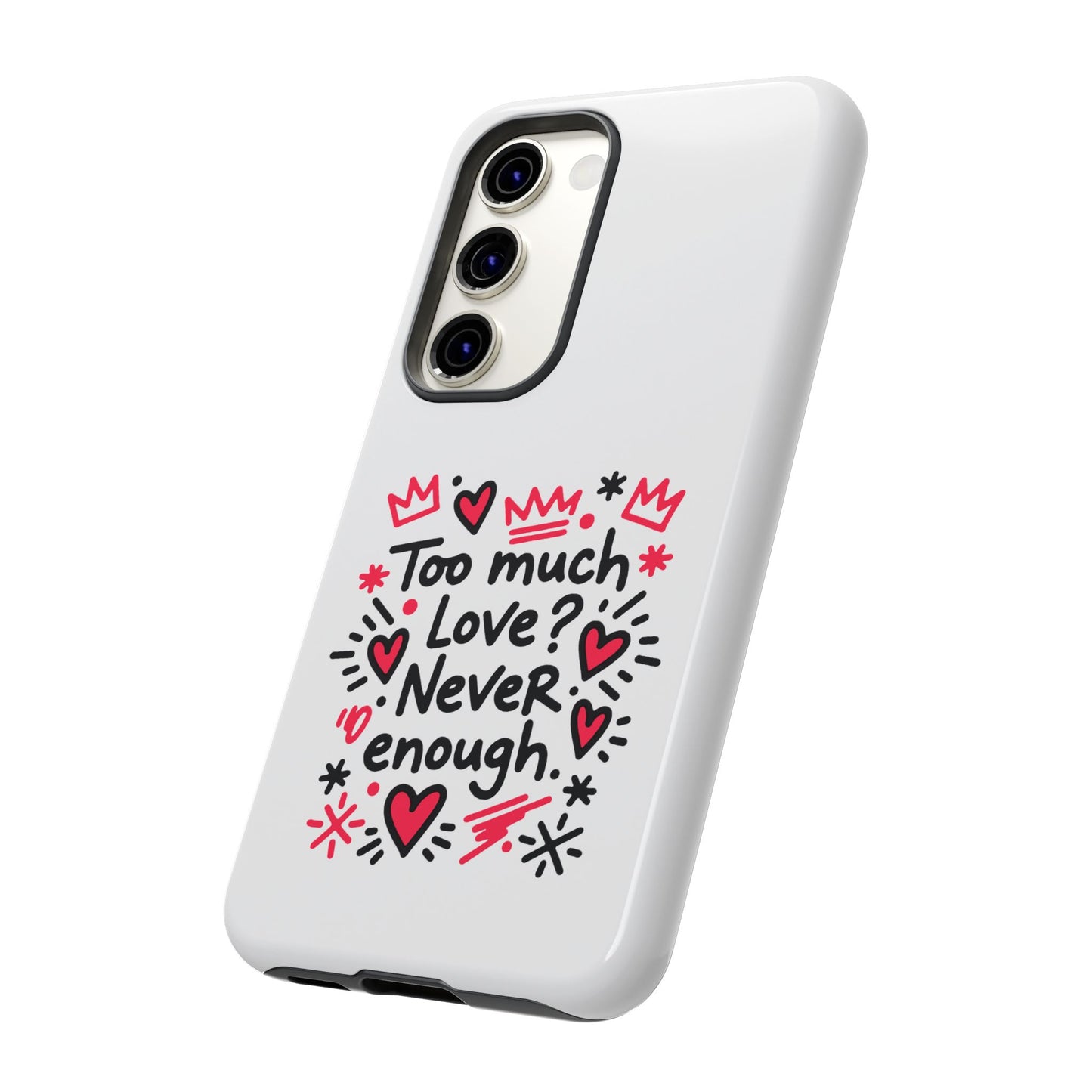 Too Much Love? Never Enough - Tough Phone Case