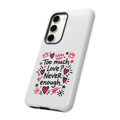 Too Much Love? Never Enough - Tough Phone Case