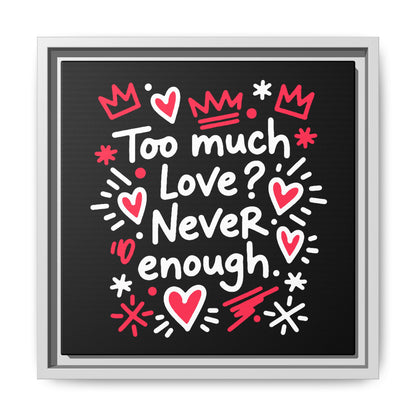 Too Much Love? Never Enough - Framed Canvas