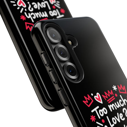 Too Much Love? Never Enough - Phone Case