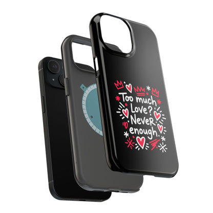 Too Much Love? Never Enough - Magnetic Phone Case
