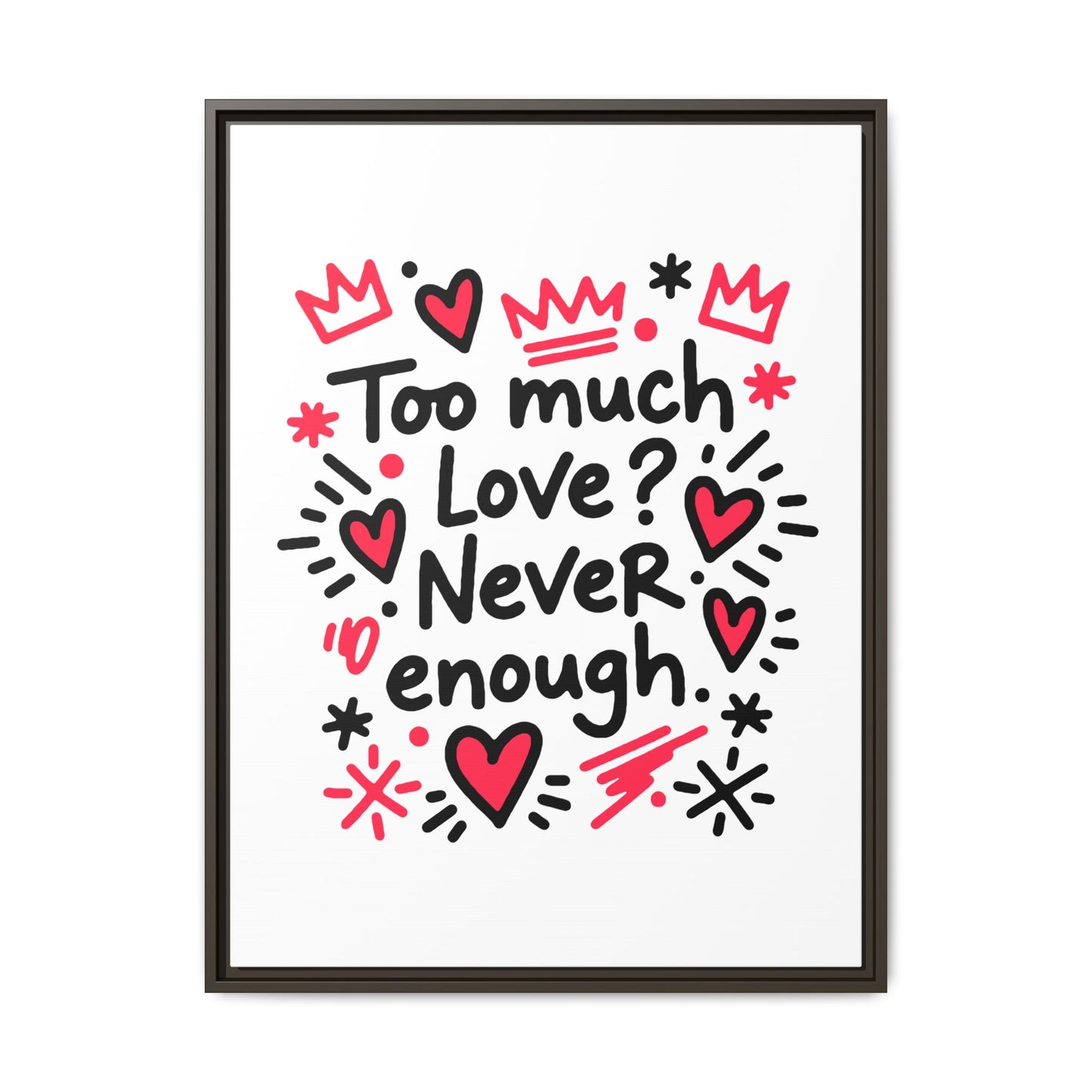 Too Much Love? Never Enough - Framed Canvas