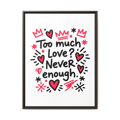 Too Much Love? Never Enough - Framed Canvas