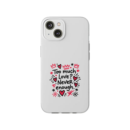 Too Much Love? Never Enough - Flexi Phone Case