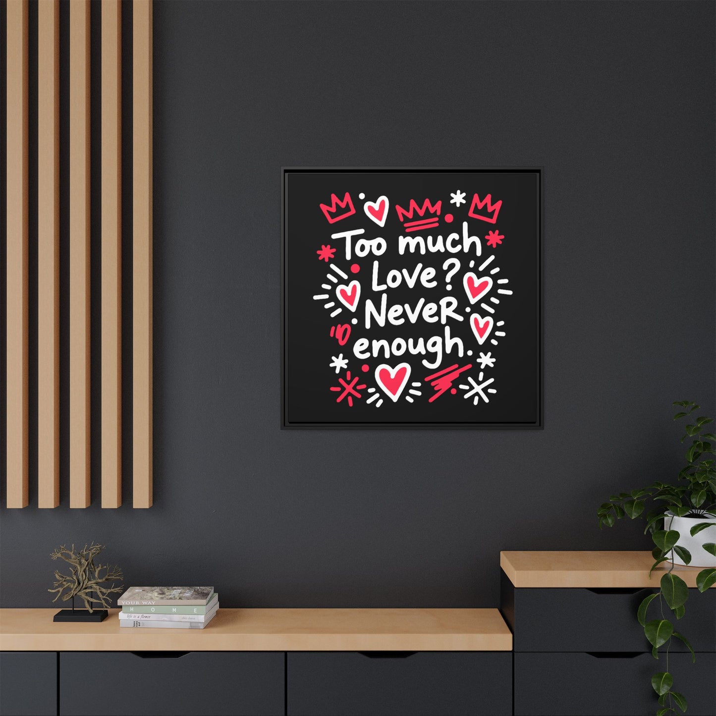 Too Much Love? Never Enough - Framed Canvas