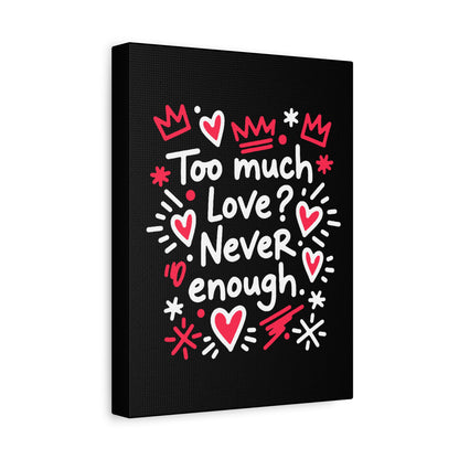 Too Much Love? Never Enough - Stretched Canvas
