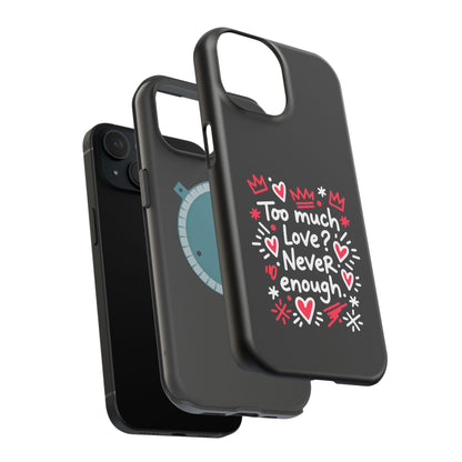 Too Much Love? Never Enough - Magnetic Phone Case
