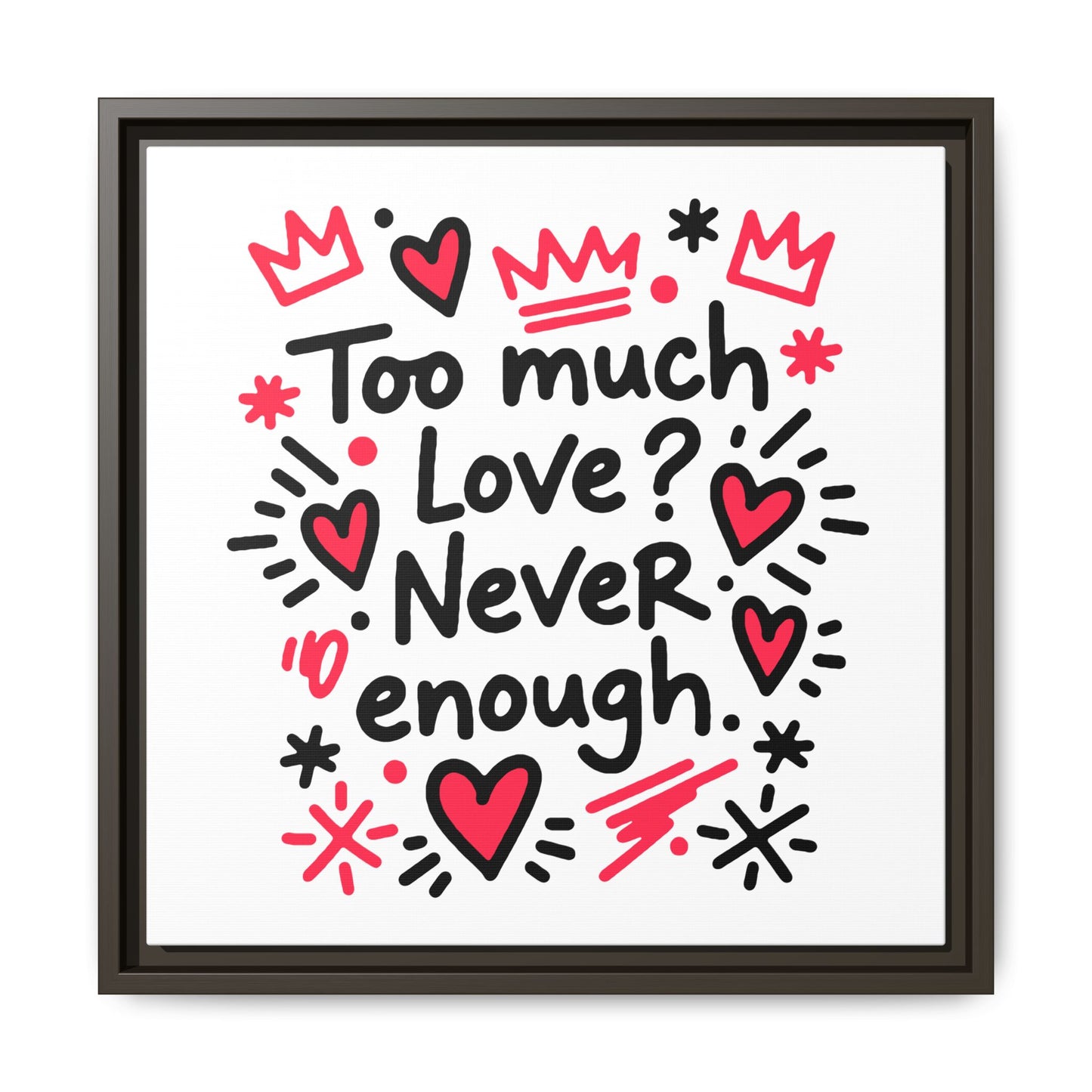 Too Much Love? Never Enough - Framed Canvas