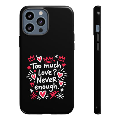 Too Much Love? Never Enough - Phone Case