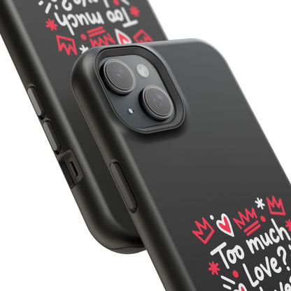 Too Much Love? Never Enough - Magnetic Phone Case