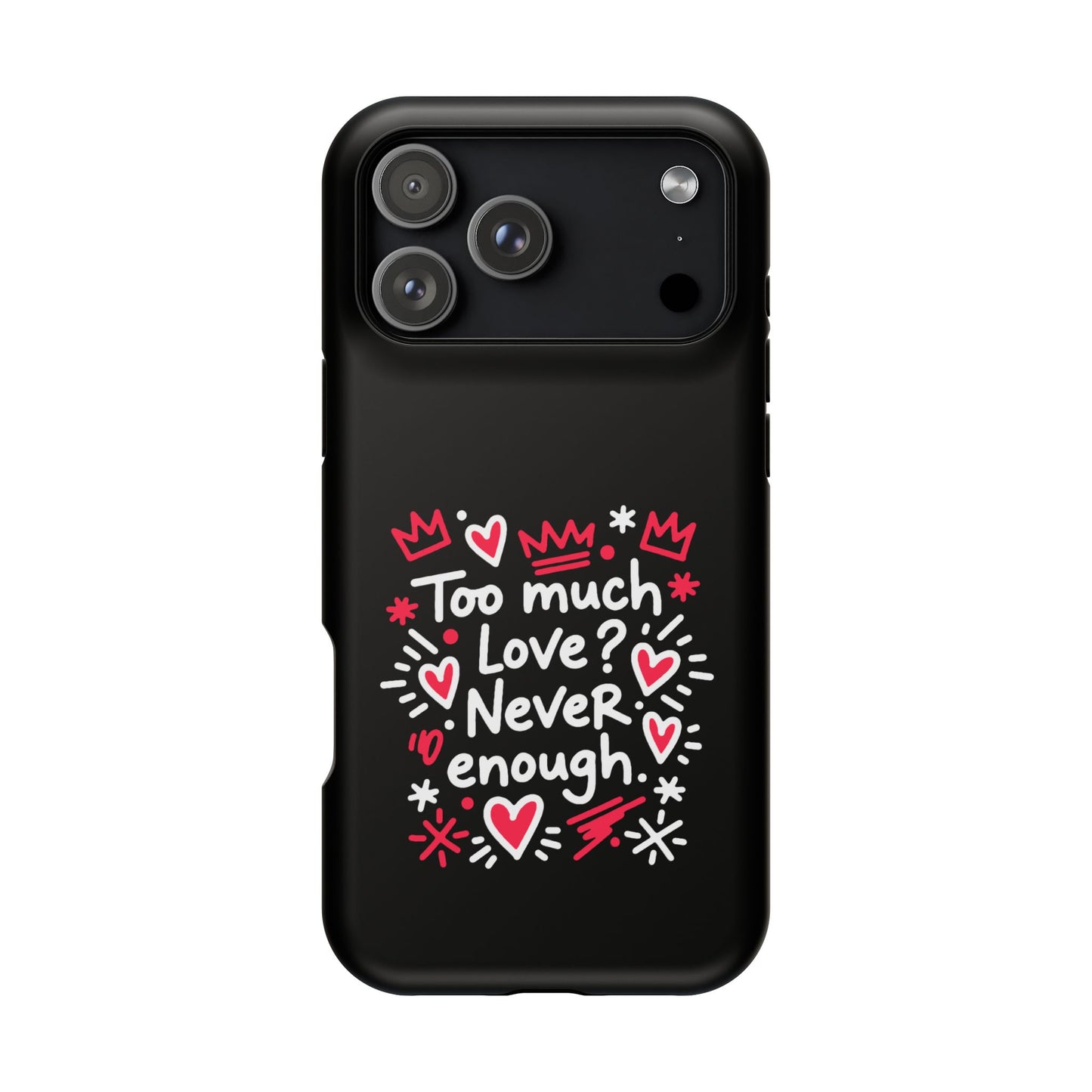 Too Much Love? Never Enough - Magnetic Phone Case