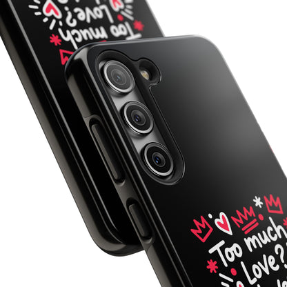 Too Much Love? Never Enough - Phone Case