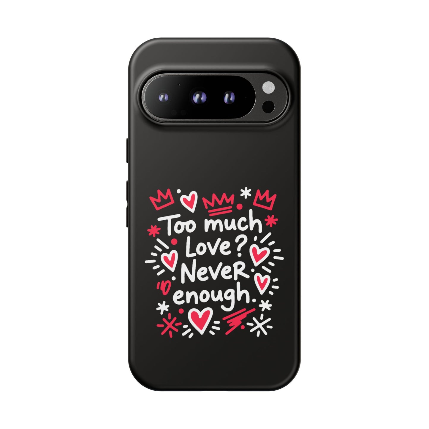Too Much Love? Never Enough - Tough Phone Case