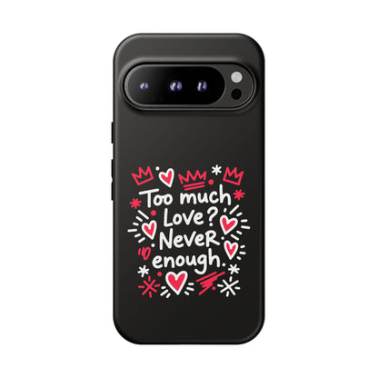 Too Much Love? Never Enough - Tough Phone Case