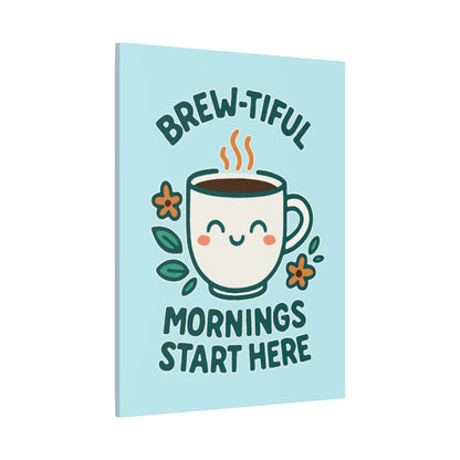 Brew-tiful Mornings Start Here - Canvas