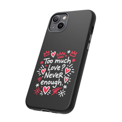 Too Much Love? Never Enough - Tough Phone Case