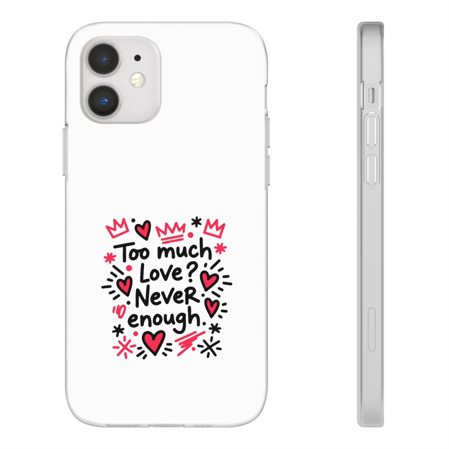 Too Much Love? Never Enough - Flexi Phone Case