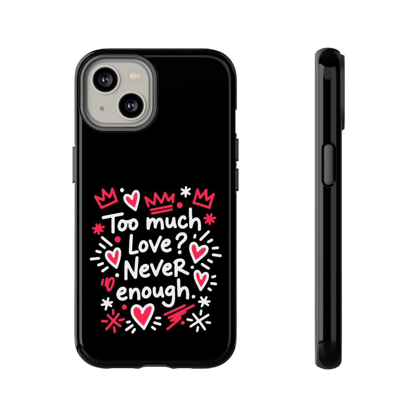 Too Much Love? Never Enough - Tough Phone Case