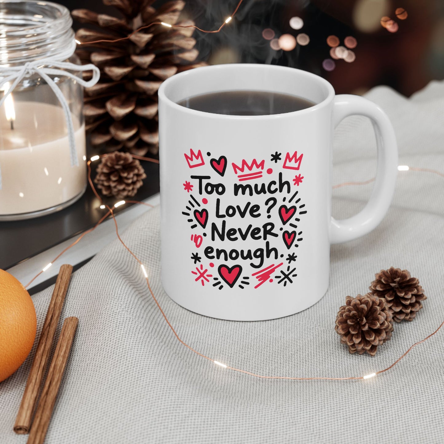 Too Much Love? Never Enough - Ceramic Mug
