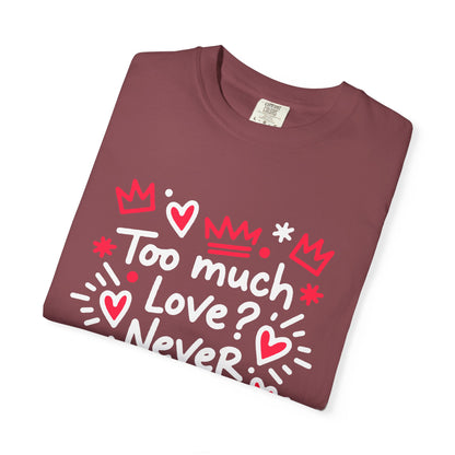 Too Much Love? Never Enough - T-Shirt