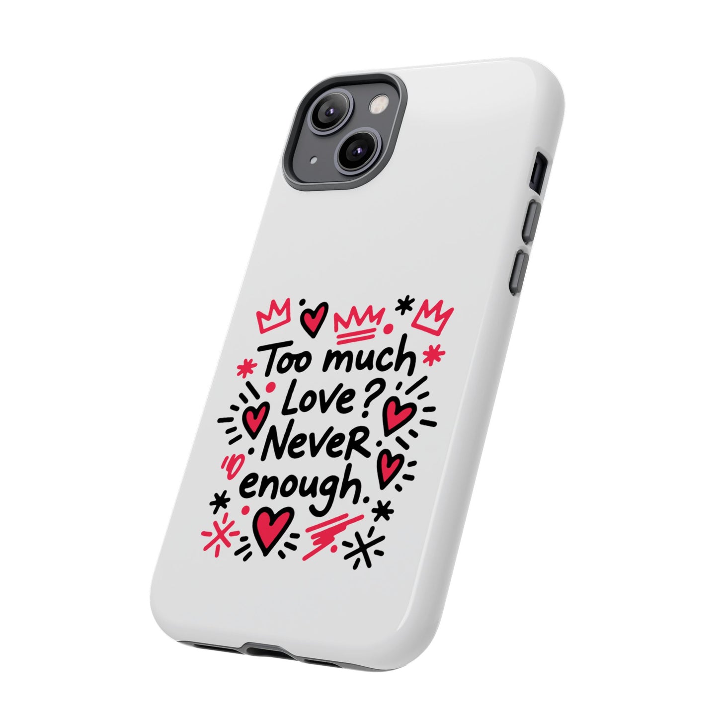 Too Much Love? Never Enough - Tough Phone Case