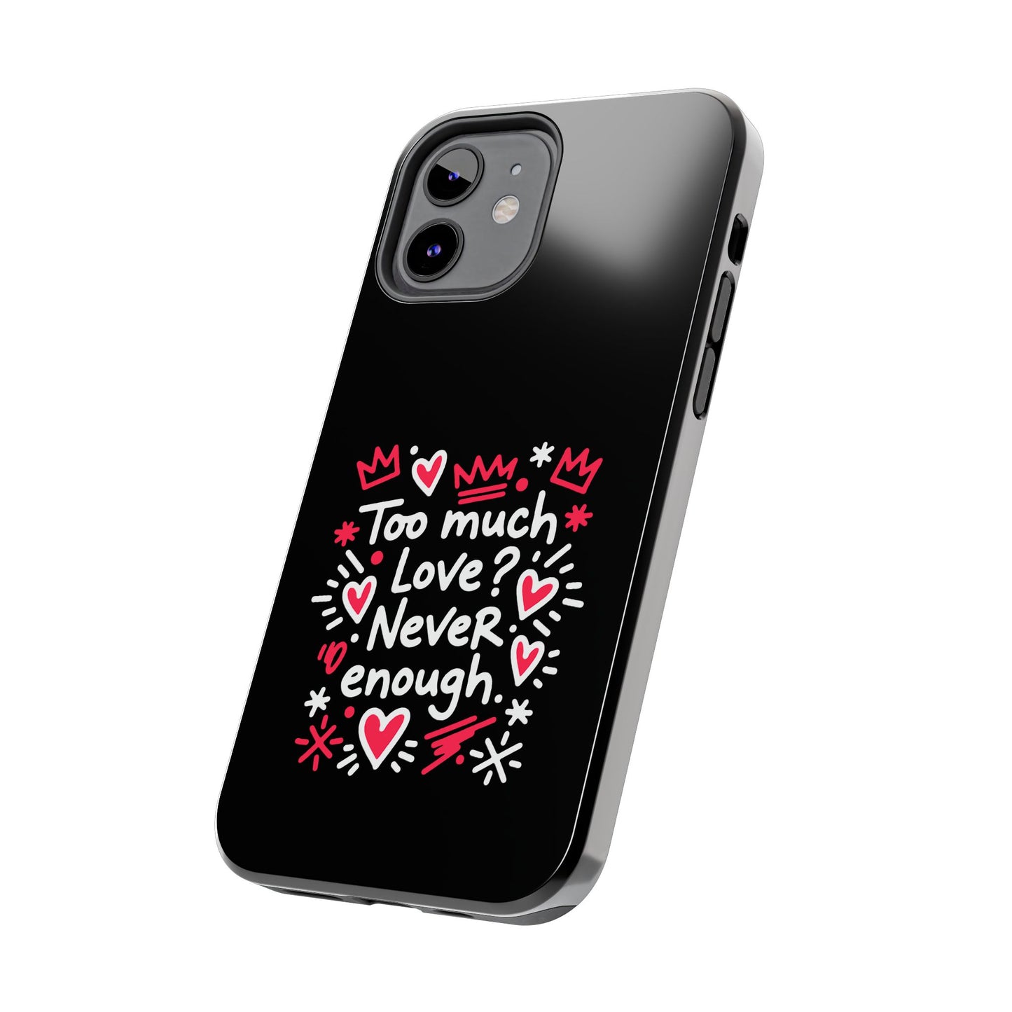 Too Much Love? Never Enough - Phone Case