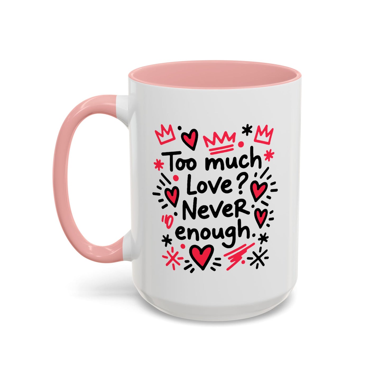 Too Much Love? Never Enough - Color Accent Mug