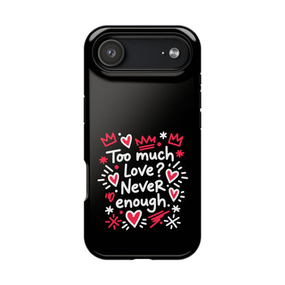 Too Much Love? Never Enough - Magnetic Phone Case