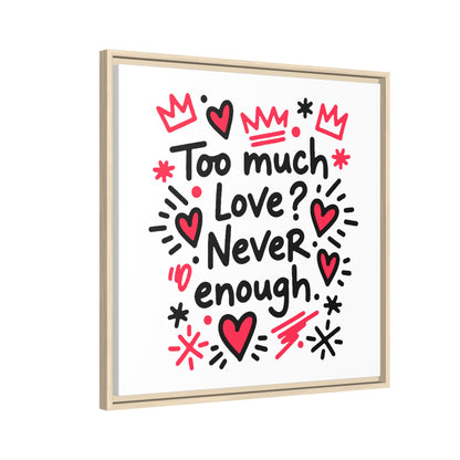 Too Much Love? Never Enough - Framed Canvas