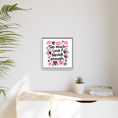 Too Much Love? Never Enough - Framed Canvas