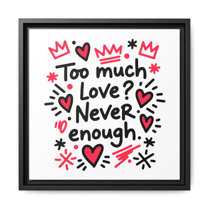 Too Much Love? Never Enough - Framed Canvas