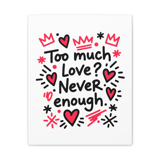 Too Much Love? Never Enough - Canvas