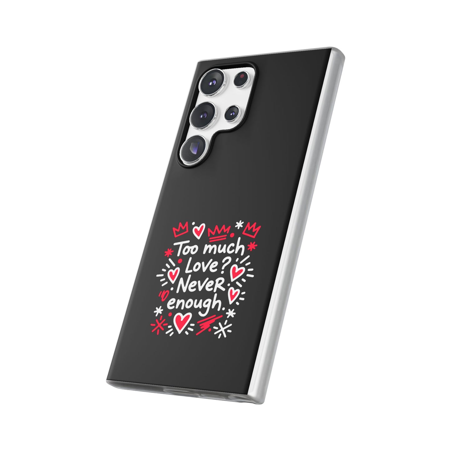 Too Much Love? Never Enough - Flexi Phone Case