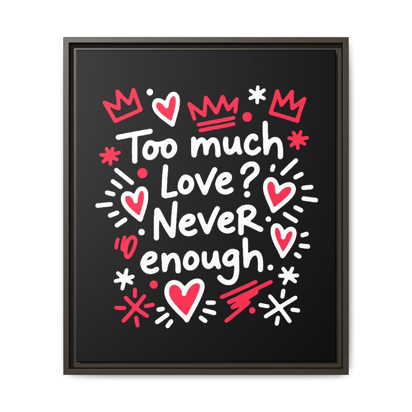Too Much Love? Never Enough - Framed Canvas