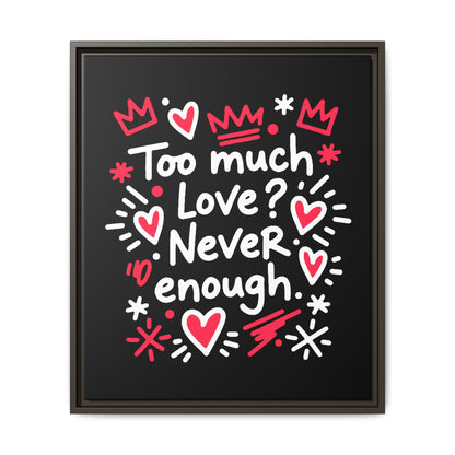 Too Much Love? Never Enough - Framed Canvas