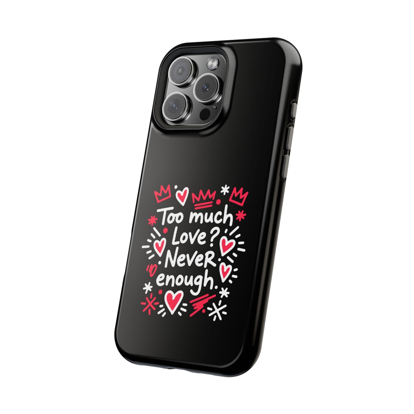 Too Much Love? Never Enough - Magnetic Phone Case