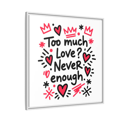 Too Much Love? Never Enough - Framed Canvas