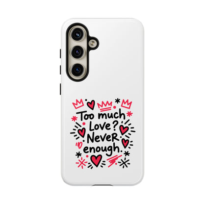 Too Much Love? Never Enough - Tough Phone Case