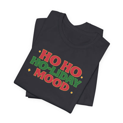 Holiday Mood Unisex T-Shirt, Christmas Tee, Festive Shirt, Gift for Her, Ho Ho Ho Shirt, Casual Wear, Holiday Apparel
