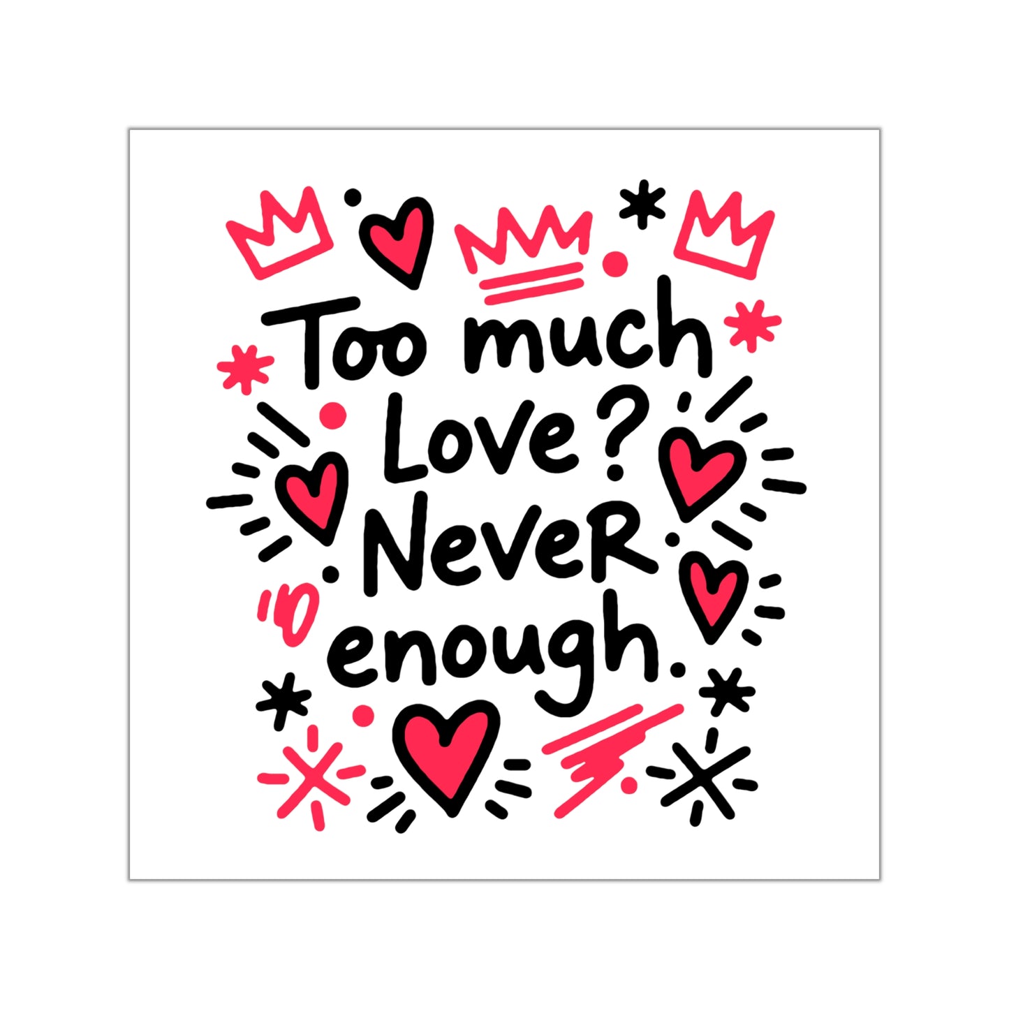 Too Much Love? Never Enough - Sticker