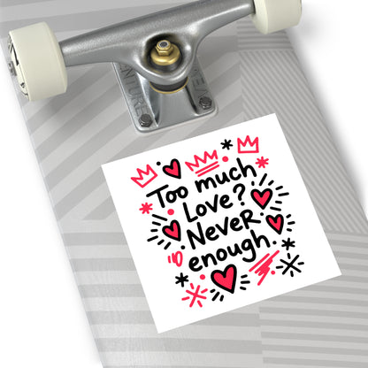 Too Much Love? Never Enough - Sticker
