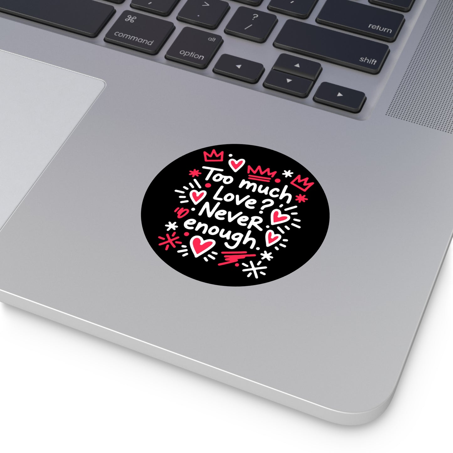 Too Much Love? Never Enough - Sticker