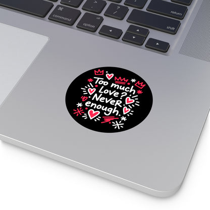 Too Much Love? Never Enough - Sticker