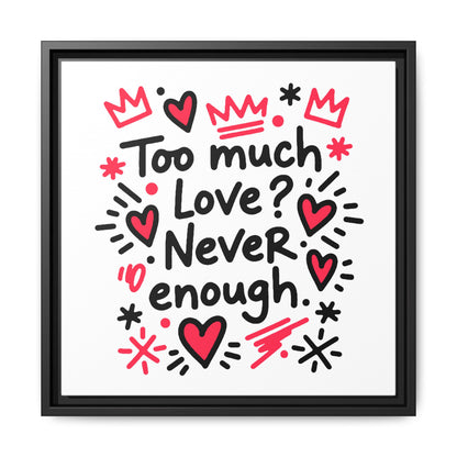 Too Much Love? Never Enough - Framed Canvas